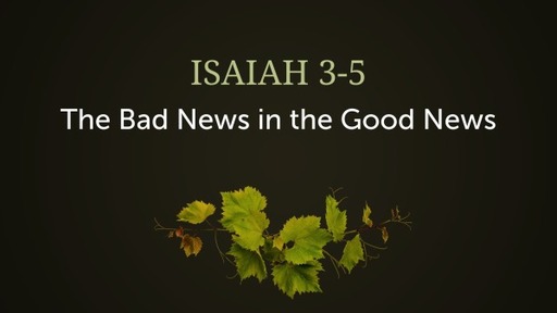 Isaiah 3-5, "The Bad News in the Good News"