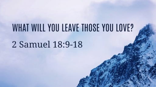 WHAT WILL YOU LEAVE THOSE YOU LOVE?