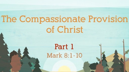 The Compassionate Provision of Christ: Part 1