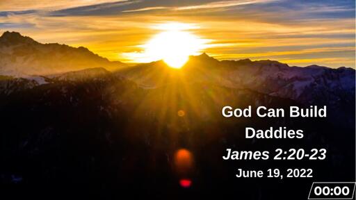 God Can Build Daddies - James 2:20-23