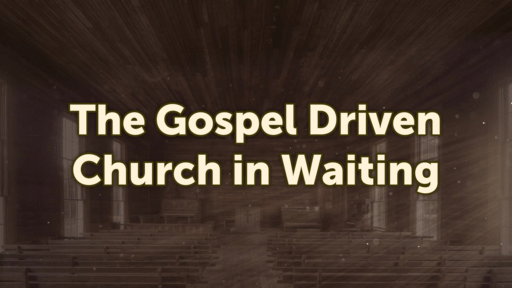 1 Thessalonians: The Gospel Driven Church in Waiting