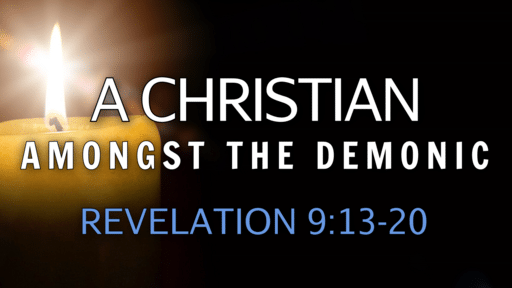 2022-06-26 - A Christian Amongst the Demonic - Revelation 9:13-20