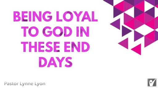 Being loyal to God in these end days