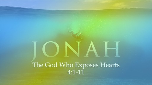 June 26, 2022 - The God Who Exposes Hearts (Jonah 4:1-11)