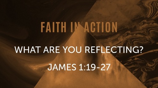 What Are you Reflecting? (James 1:19-27)