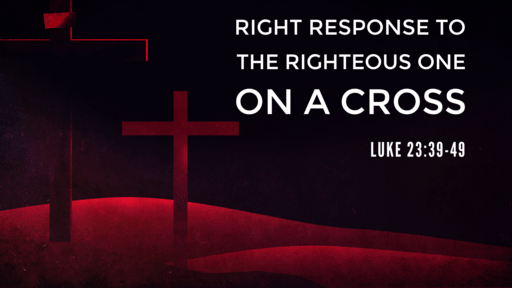Right Response to the Righteous One on a Cross
