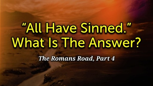 “All Have Sinned.” What Is The Answer?  (Rom-04)