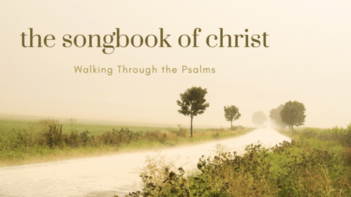 The Songbook of Christ: Walking Through the Psalms