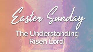 The Understanding Risen Lord