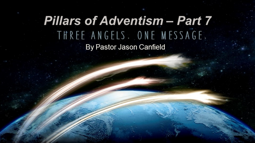 2022-07-02 Pillars of Adventism, Part 7: The Three Angels Message - Pastor Jason Canfield