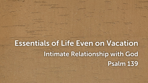 July 3 - Intimate Relationship with God/Psalm 139