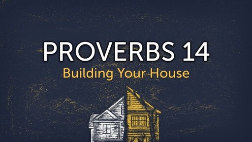 Proverbs 14 Building Your House