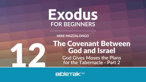 The Covenant Between God and Israel: God Gives Moses the Plans for the Tabernacle - Part 2
