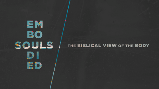 Embodied Souls - A Plea for Thinking Biblically about the Body