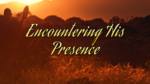 Encountering His Presence