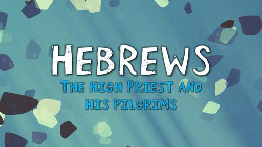 Hebrews: The High Priest and His Pilgrims