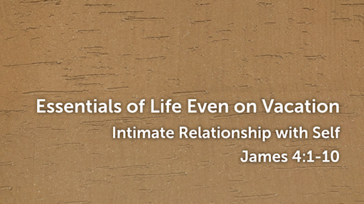July 10 - Intimate Relationship with Self/James 4:1-10