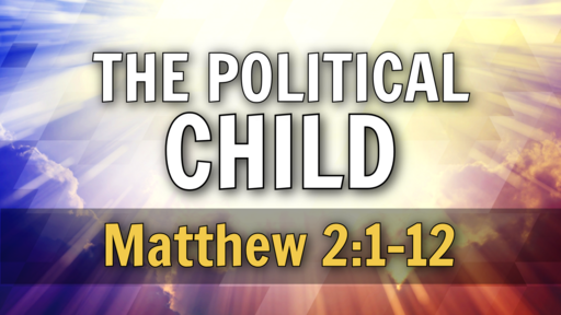 2022-07-11 - HCBS - Matthew 2:1-12 - The Political Child