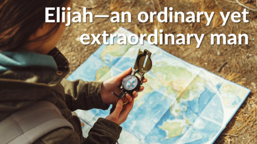 Elijah-an ordinary yet extraordinary man
