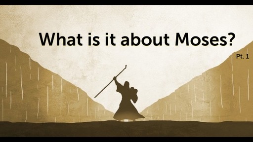 What is it about Moses? Pt 1. Sunday July 17, 2022