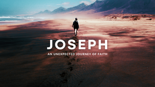 Joseph:  An Unexpected Journey of Faith Part 7