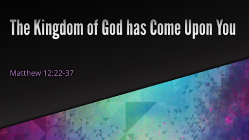 When Opposition Comes . . .  The Kingdom of God has Come Upon You -- 07/17/2022