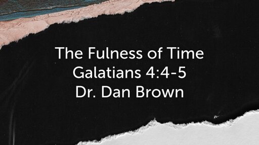 The Fulness of Time - Galatians 4:4-5