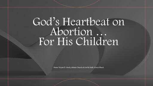 07/10/2022 - Part 2 - God’s Heartbeat on Abortion …For His Children