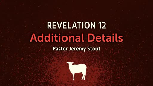 Revelation 12 - Additional Details - Pastor Jeremy Stout Revelation 12 - Additional Details - Pastor Jeremy Stout