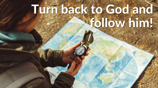 Turn back to God and follow him!