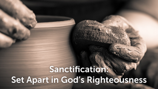 July 24, 2022 - Sanctification: Set Apart in God’s Righteousness