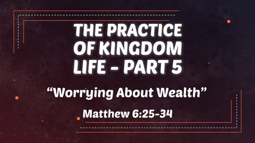 The Practice of Kingdom Life - Part 5 "Worry is a Waste"
