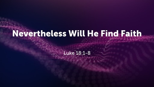 Nevertheless Will He Find Faith