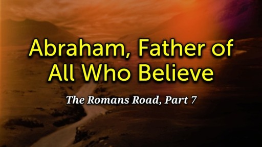 Abraham, Father of All Who Believe (Rom-7)