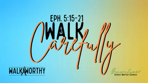05 Walk Carefully - Walk Worthy