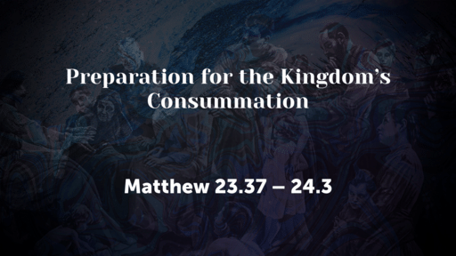 Preparation for the Kingdom’s Consummation