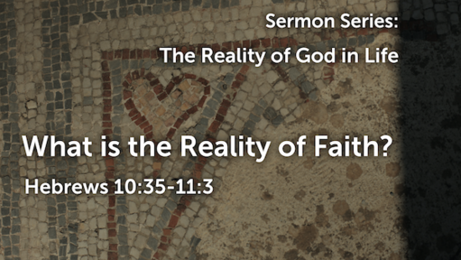 July 31- What is the Reality of Faith/Hebrews 10:32-11:7