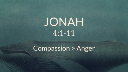 Jonah 4:1-11 - Compassion > Anger