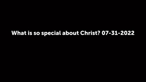 What is so special about Christ? 07-31-2022