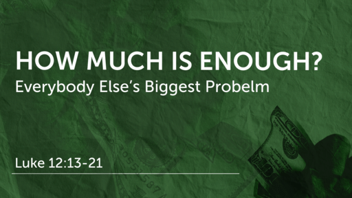 How Much is Enough? (Luke 12:13-21)
