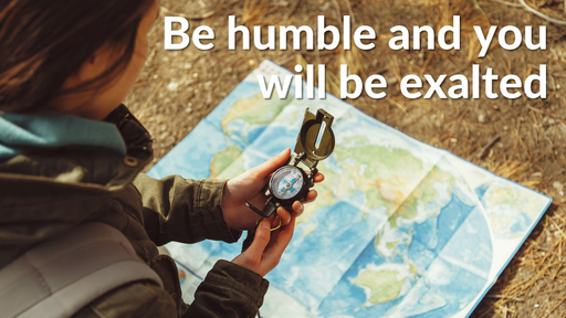 Be humble and you will be exalted