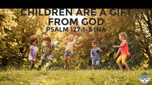 Children are a Gift from God: Morning Worship Service - 08/07/22