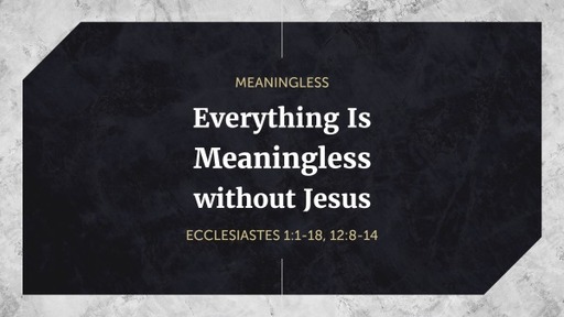 Everything Is Meaningless without Jesus