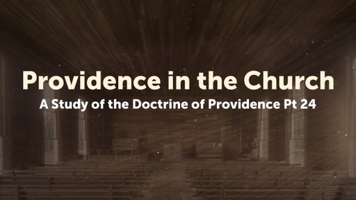 A Study of the Doctrine of Providence Pt 24 Providence in the Church