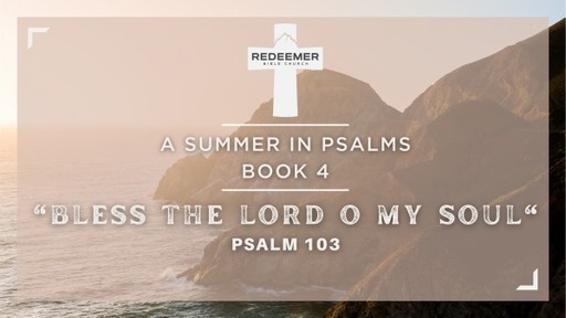 Psalm 103: "Bless the Lord , O my Soul"