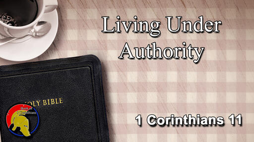 Living Under Authority - Book of 1st Corinthians: Part 12