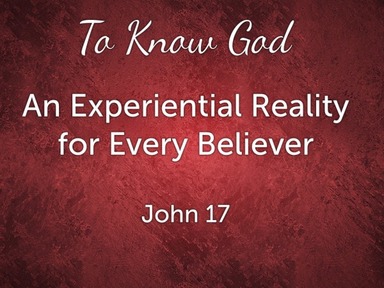 To Know God: An Experiential Reality for Every Believer