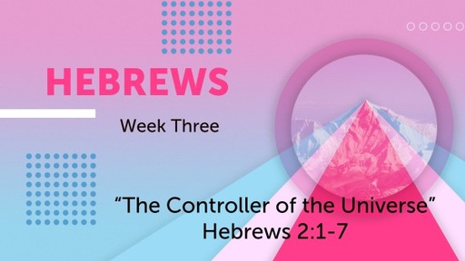 "The Controller of the Universe" Hebrews 2:1-7