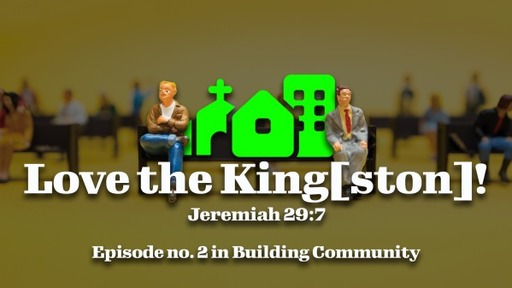 July 17, 2022 - Love The King[ston]! (Jeremiah 29:7)