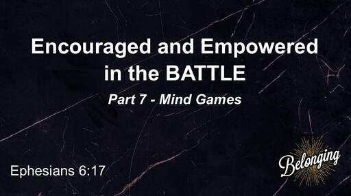 Ephesians 6:17 - Encouraged and Empowered in the BATTLE, Mind Games, Part 7